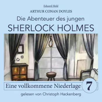 Sherlock Holmes: Eine vollkommene Niederlage - Die Abenteuer des jungen Sherlock Holmes, Folge 7 (Ungek?rzt)