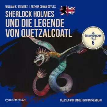 Sherlock Holmes und die Legende von Quetzalcoatl - Die ?bernat?rlichen F?lle, Folge 6 (Ungek?rzt)