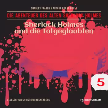 Sherlock Holmes und die Totgeglaubten - Die Abenteuer des alten Sherlock Holmes, Folge 5 (Ungek?rzt)