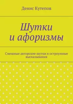 Шутки и афоризмы. Смешные авторские шутки и остроумные высказывания