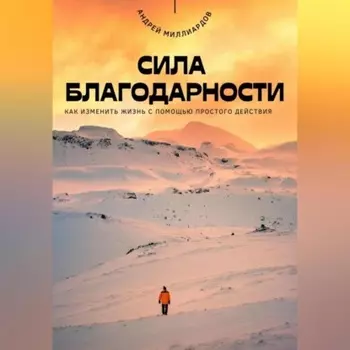 Сила благодарности. Как изменить жизнь с помощью простого действия