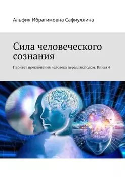 Сила человеческого сознания. Паритет преклонения человека перед Господом. Книга 4