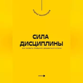 Сила дисциплины. Как развить привычку добиваться успеха