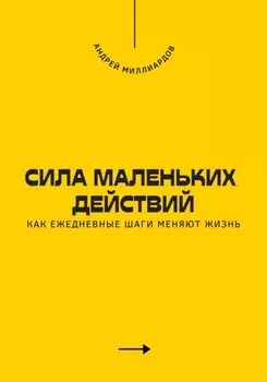 Сила маленьких действий. Как ежедневные шаги меняют жизнь