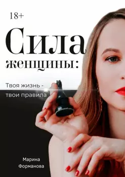Сила женщины: Твоя жизнь – твои правила