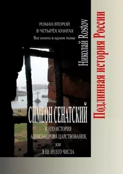 Симеон Сенатский и его История Александрова царствования, или Я не из его числа. Роман второй в четырёх книгах. Все книги в одном томе