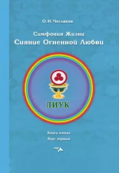 Симфония жизни. Сияние Огненной Любви. Книга пятая. Круг первый