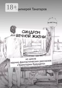 Синдром вечной жизни. Из цикла научно-фантастических рассказов «Траектории будущего»