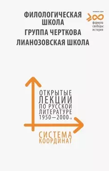 Система координат. Открытые лекции по русской литературе 1950–2000-х годов. «Филологическая школа», «Группа Черткова», «Лианозовская школа»
