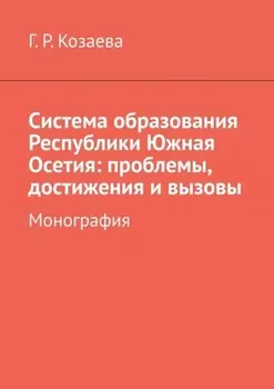Система образования Республики Южная Осетия: проблемы, достижения и вызовы. Монография