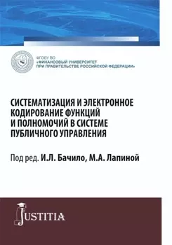 Систематизация и электронное кодирование функций и полномочий в системе публичного управления. (Магистратура). Монография.
