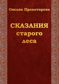Сказания старого леса. Сказки для детей и их родителей