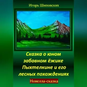 Сказка о юном забавном ёжике Пыхтелкине и его лесных похождениях