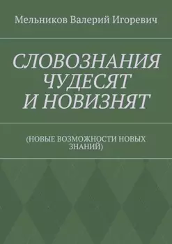 СЛОВОЗНАНИЯ ЧУДЕСЯТ И НОВИЗНЯТ. (НОВЫЕ ВОЗМОЖНОСТИ НОВЫХ ЗНАНИЙ)