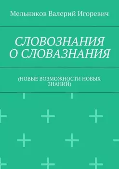 СЛОВОЗНАНИЯ О СЛОВАЗНАНИЯ. (НОВЫЕ ВОЗМОЖНОСТИ НОВЫХ ЗНАНИЙ)