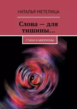 Слова – для тишины… Стихи и афоризмы