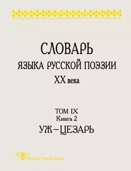 Словарь языка русской поэзии ХХ века. Том IX. Книга 2: Уж – Цезарь