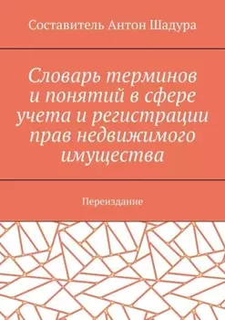 Словарь терминов и понятий в сфере учета и регистрации прав недвижимого имущества. Переиздание