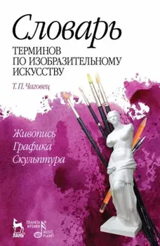 Словарь терминов по изобразительному искусству. Живопись. Графика. Скульптура. Учебное пособие. 9-е издание, стереотипное
