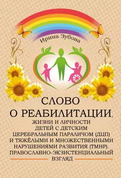 Слово о реабилитации, жизни и личности детей с детским церебральным параличом (ДЦП) и тяжёлыми и множественными нарушениями развития (ТМНР). Православно-экзистенциальный взгляд