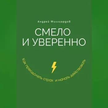 Смело и уверенно. Как преодолеть страх и начать действовать