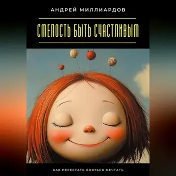 Смелость быть счастливым. Как перестать бояться мечтать