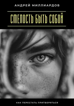 Смелость быть собой. Как перестать притворяться