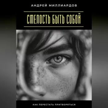 Смелость быть собой. Как перестать притворяться