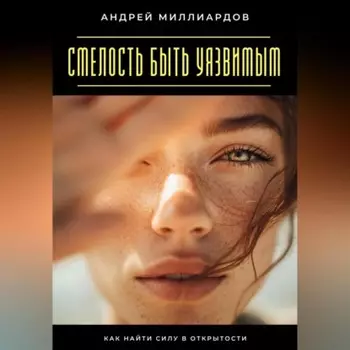Смелость быть уязвимым. Как найти силу в открытости