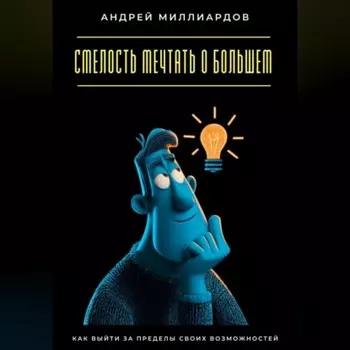 Смелость мечтать о большем. Как выйти за пределы своих возможностей