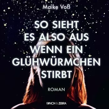 So sieht es also aus wenn ein Gl?hw?rmchen stirbt (Ungek?rzte Lesung)