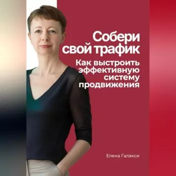 Собери свой трафик. Как выстроить эффективную систему продвижения