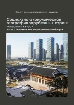 Социально-экономическая география зарубежных стран: материалы к курсу. Часть 1. Основные концепции региональной науки