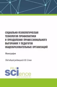 Социально-психологическая технология профилактики и преодоления профессионального выгорания у педагогов общеобразовательных организаций. (Аспирантура, Магистратура). Монография.