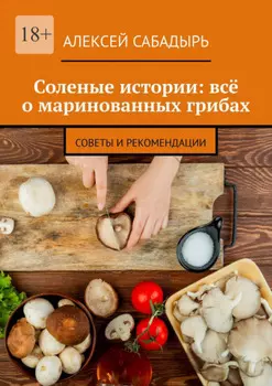 Соленые истории: всё о маринованных грибах. Советы и рекомендации