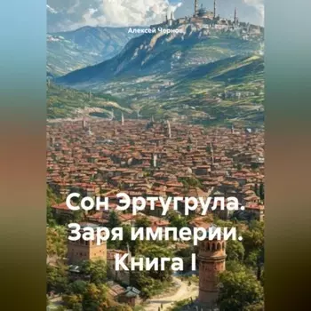 Сон Эртугрула: Заря Империи. Книга 1