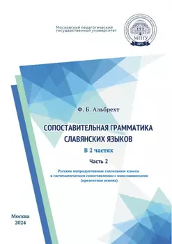 Сопоставительная грамматика славянских языков. Часть 2. Русские непродуктивные глагольные классы в систематическом сопоставлении с инославянскими (презентная основа)