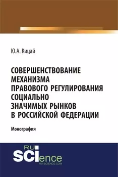 Совершенствование механизма правового регулирования социально значимых рынков в РФ. (Аспирантура, Бакалавриат, Магистратура). Монография.