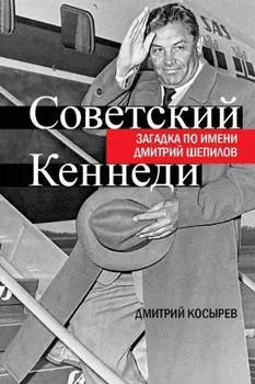 Советский Кеннеди. Загадка по имени Дмитрий Шепилов