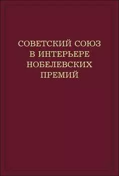 Советский Союз в интерьере нобелевских премий. Факты. Документы. Размышления. Комментарии