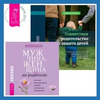 Совместное родительство и защита детей: руководство по теории привязанности для воспитания детей на два дома. Мужчина, женщина и их родители: как наш детский опыт влияет на взрослые отношения