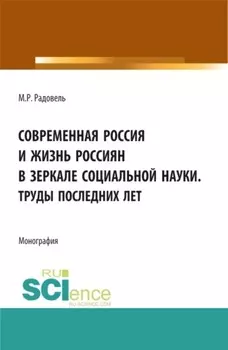 Современная Россия и жизнь россиян в зеркале социальной науки. (Аспирантура, Бакалавриат, Магистратура, Специалитет). Монография.