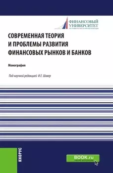 Современная теория и проблемы развития финансовых рынков и банков. (Аспирантура, Бакалавриат, Магистратура). Монография.