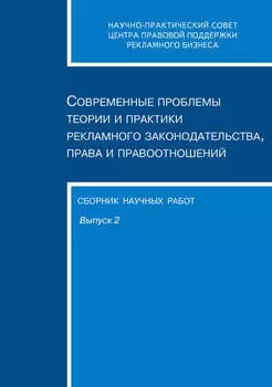 Современные проблемы теории и практики рекламного законодательства, права и правоотношений. Сборник научных работ. Выпуск 2