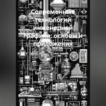 Современные технологии инженерной графики: основы и приложения