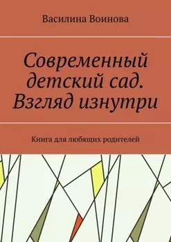 Современный детский сад. Взгляд изнутри. Книга для любящих родителей