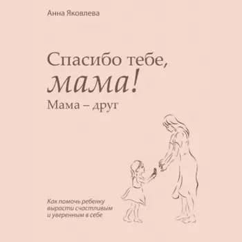 Спасибо тебе, мама! Мама – друг