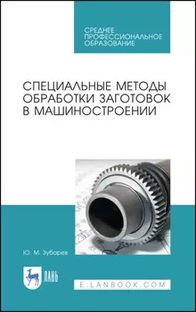 Специальные методы обработки заготовок в машиностроении. Учебное пособие для СПО
