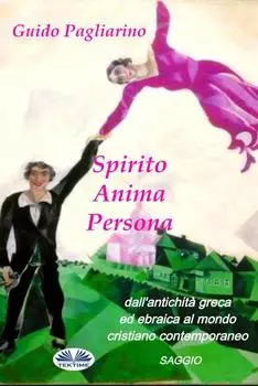 Spirito, Anima, Persona Dall'Antichit? Greca Ed Ebraica Al Mondo Cristiano Contemporaneo
