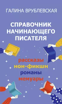 Справочник начинающего писателя. Как писать рассказы, романы, нон-фикшн, мемуары